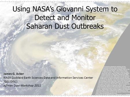 Using NASA’s Giovanni System to Detect and Monitor Saharan Dust Outbreaks James G. Acker NASA Goddard Earth Sciences Data and Information Services Center.