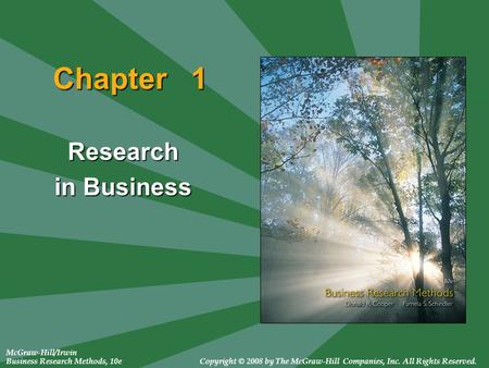 McGraw-Hill/Irwin Business Research Methods, 10eCopyright © 2008 by The McGraw-Hill Companies, Inc. All Rights Reserved. Chapter 1 Research in Business.