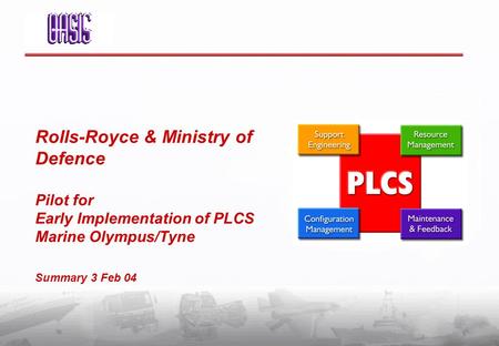 Rolls-Royce & Ministry of Defence Pilot for Early Implementation of PLCS Marine Olympus/Tyne Summary 3 Feb 04.