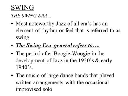 SWING THE SWING ERA… Most noteworthy Jazz of all era’s has an element of rhythm or feel that is referred to as swing The Swing Era general refers to….