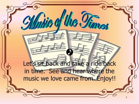 1 Let’s sit back and take a ride back in time. See and hear where the music we love came from. Enjoy!!