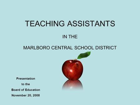 TEACHING ASSISTANTS IN THE MARLBORO CENTRAL SCHOOL DISTRICT Presentation to the Board of Education November 20, 2008.