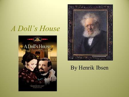A Doll’s House By Henrik Ibsen. A Doll’s House 1879 Norwegian title: Et dukkehjem highly controversial –why? Written while Ibsen was in Rome and Amalfi,