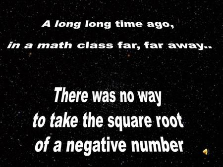 You can't take the square root of a negative number, right? When we were young and still in Algebra I, no numbers that, when multiplied.