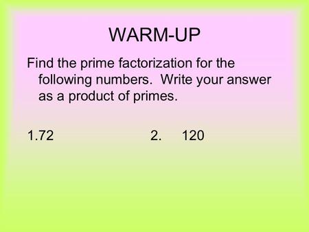 WARM-UP Find the prime factorization for the following numbers. Write your answer as a product of primes. 1.722.120.