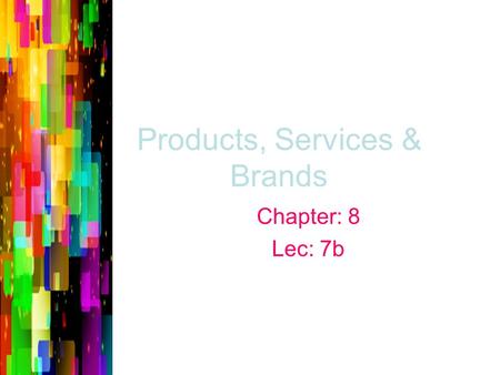 Products, Services & Brands Chapter: 8 Lec: 7b. Product Line Decisions Product Line A group of products that are closely related because they function.