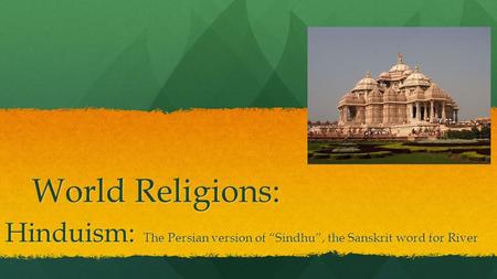 World Religions: Hinduism: The Persian version of “Sindhu”, the Sanskrit word for River.