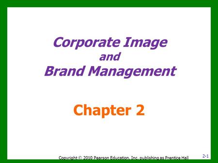 Corporate Image and Brand Management Chapter 2 Copyright © 2010 Pearson Education, Inc. publishing as Prentice Hall 2-1.