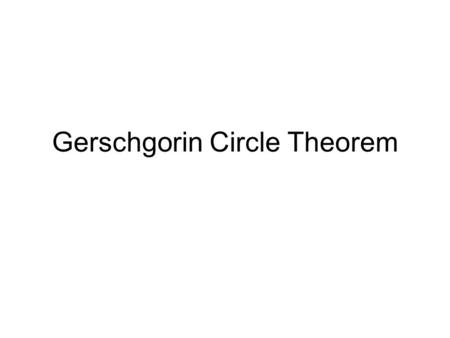 Gerschgorin Circle Theorem. Eigenvalues In linear algebra Eigenvalues are defined for a square matrix M. An Eigenvalue for the matrix M is a scalar such.
