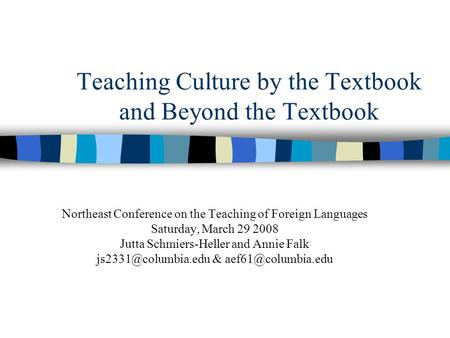 Teaching Culture by the Textbook and Beyond the Textbook Northeast Conference on the Teaching of Foreign Languages Saturday, March 29 2008 Jutta Schmiers-Heller.