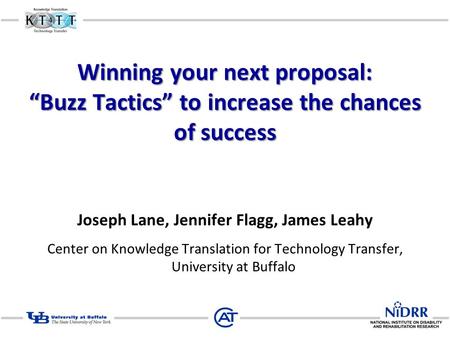 Winning your next proposal: “Buzz Tactics” to increase the chances of success Joseph Lane, Jennifer Flagg, James Leahy Center on Knowledge Translation.