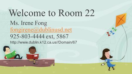 Welcome to Room 22 Ms. Irene Fong 925-803-4444 ext, 5867