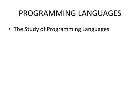 PROGRAMMING LANGUAGES The Study of Programming Languages.