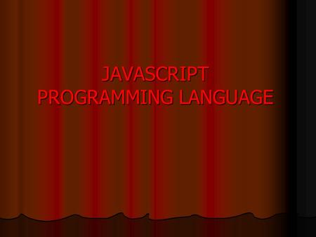 JAVASCRIPT PROGRAMMING LANGUAGE. Introduction JavaScript is a scripting language. The term scripting language refers to programming languages that are.