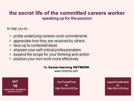 The secret life of the committed careers worker speaking up for the passion DVT 16 careers-work orientations updated 01//07/2011 support material at at: