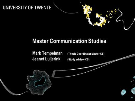 Master Communication Studies Mark Tempelman (Thesis Coordinator Master CS) Jeanet Luijerink (Study advisor CS)