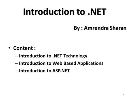 Introduction to.NET Content : – Introduction to.NET Technology – Introduction to Web Based Applications – Introduction to ASP.NET 1 By : Amrendra Sharan.
