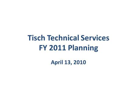 Tisch Technical Services FY 2011 Planning April 13, 2010.