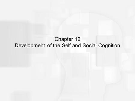 Chapter 12 Development of the Self and Social Cognition.