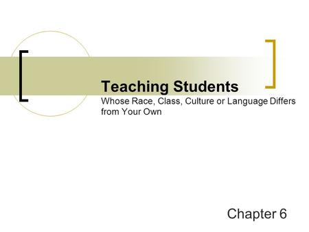 Teaching Students Whose Race, Class, Culture or Language Differs from Your Own Chapter 6.