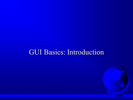 GUI Basics: Introduction. Creating GUI Objects // Create a button with text OK JButton jbtOK = new JButton(OK); // Create a label with text Enter your.