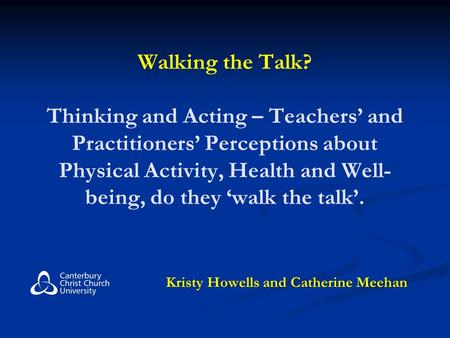 Walking the Talk? Thinking and Acting – Teachers’ and Practitioners’ Perceptions about Physical Activity, Health and Well- being, do they ‘walk the talk’.