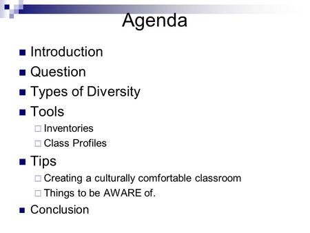 Agenda Introduction Question Types of Diversity Tools  Inventories  Class Profiles Tips  Creating a culturally comfortable classroom  Things to be.