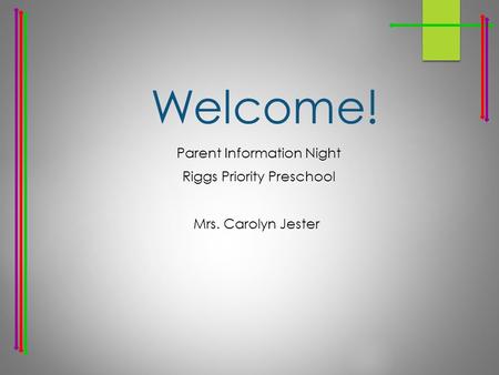 Welcome! Parent Information Night Riggs Priority Preschool Mrs. Carolyn Jester.