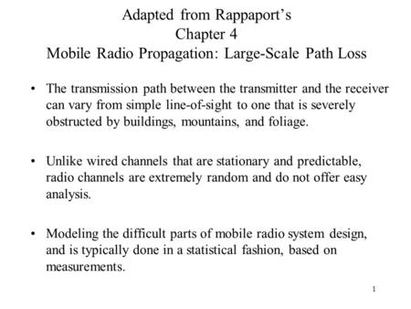 Adapted from Rappaport’s Chapter 4 Mobile Radio Propagation: Large-Scale Path Loss The transmission path between the transmitter and the receiver can vary.