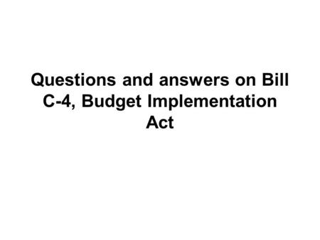 Questions and answers on Bill C-4, Budget Implementation Act.