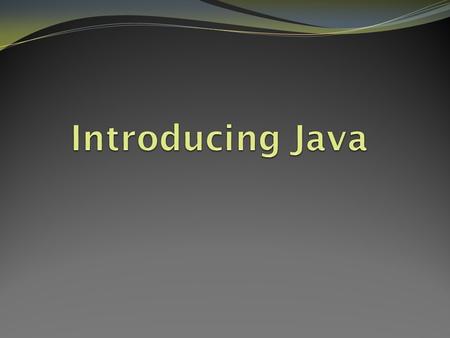 Introducing Java.