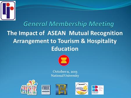 The Impact of ASEAN Mutual Recognition Arrangement to Tourism & Hospitality Education October 11, 2013 National University.