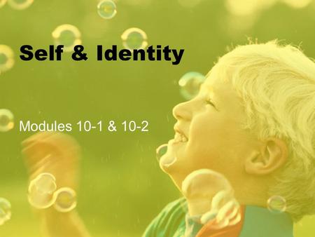 Self & Identity Modules 10-1 & 10-2. What is the self? Self: All the Characteristics of a Person Self-concept: Everything the person believes to be true.