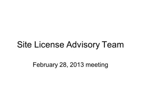 Site License Advisory Team February 28, 2013 meeting.