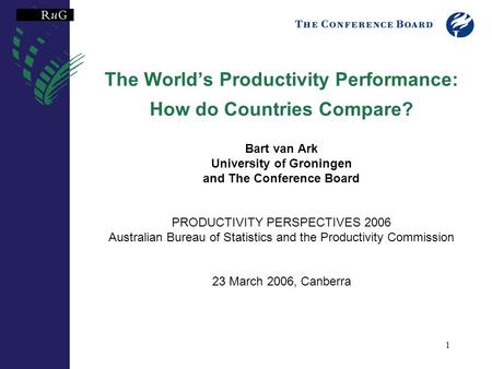 1 The World’s Productivity Performance: How do Countries Compare? Bart van Ark University of Groningen and The Conference Board PRODUCTIVITY PERSPECTIVES.