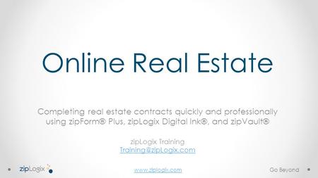 Www.ziplogix.com Online Real Estate Completing real estate contracts quickly and professionally using zipForm® Plus, zipLogix Digital Ink®, and zipVault®