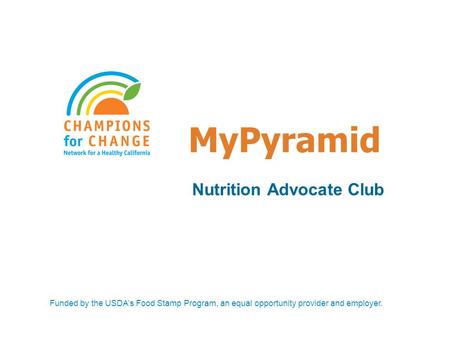 MyPyramid Nutrition Advocate Club Funded by the USDA’s Food Stamp Program, an equal opportunity provider and employer.