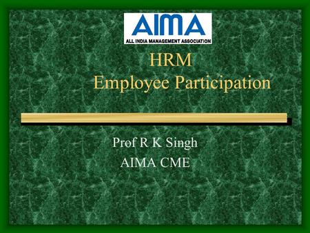 HRM Employee Participation Prof R K Singh AIMA CME.
