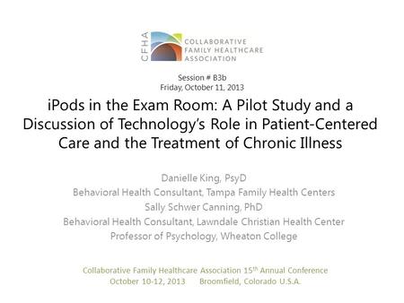 IPods in the Exam Room: A Pilot Study and a Discussion of Technology’s Role in Patient-Centered Care and the Treatment of Chronic Illness Danielle King,