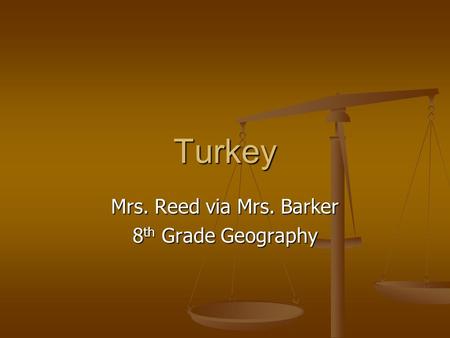 Turkey Mrs. Reed via Mrs. Barker 8 th Grade Geography.