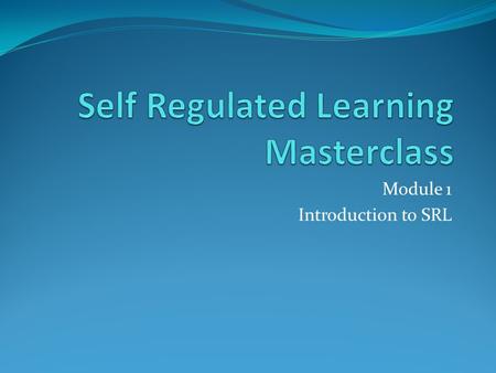 Module 1 Introduction to SRL. Aims of the Masterclass Understand the principles of self regulated learning (SRL) and how they apply to GP training Develop.