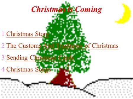 Christmas is Coming 1 Christmas StoryChristmas Story 2 The Customs And Traditions of ChristmasThe Customs And Traditions of Christmas 3 Sending Christmas.