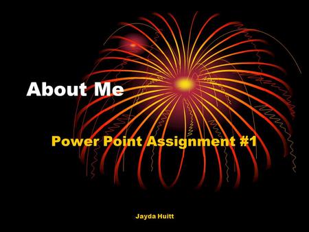 Jayda Huitt About Me Power Point Assignment #1. Jayda Huitt2 Jayda Was Born I was born on February 12, 1988 I was born in Shelby, North Carolina I was.