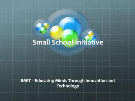 Small School Initiative EMIT – Educating Minds Through Innovation and Technology.