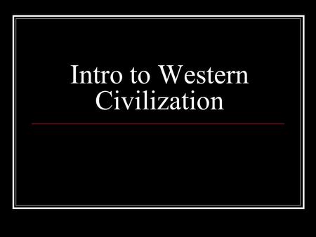 Intro to Western Civilization. The 7 Themes of Western Civilization 1. Individualism 2. Bigger (and higher) is better 3. Man dominates nature 4. Separation.