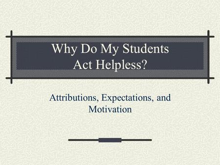 Why Do My Students Act Helpless?