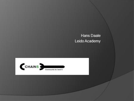 Hans Daale Leido Academy. CHAIN5: NOW !  More than 90 members  From 24 countries (21 member states)  And 14 European ‘networks’  46 participants in.