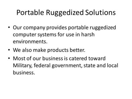 Portable Ruggedized Solutions Our company provides portable ruggedized computer systems for use in harsh environments. We also make products better. Most.