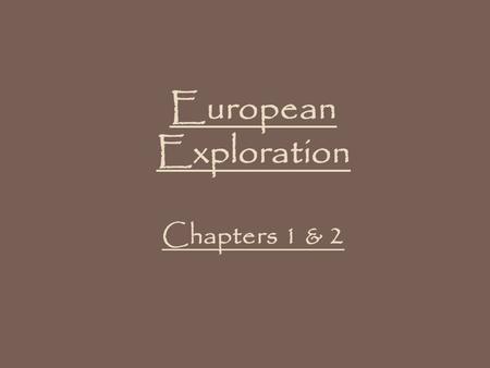 European Exploration Chapters 1 & 2. Causes of Exploration *After the Crusades (religious war), Europeans wanted Asian goods ….which led to: *Italy dominated.