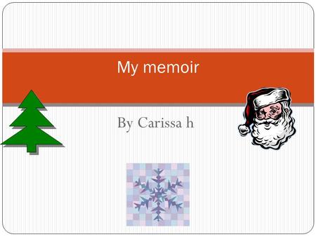 By Carissa h My memoir. One winter day I was asleep and I went down stairs and there were toys and Gifts. I wanted to open but I can't because my sister.